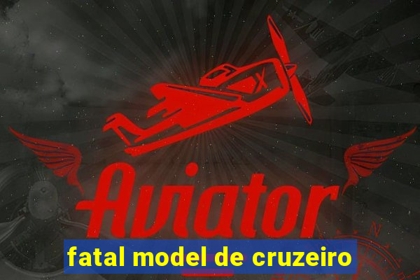fatal model de cruzeiro