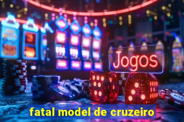 fatal model de cruzeiro