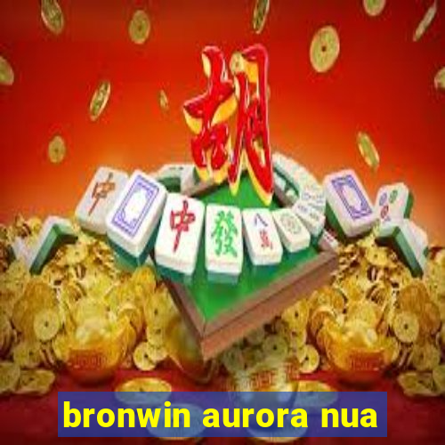 bronwin aurora nua