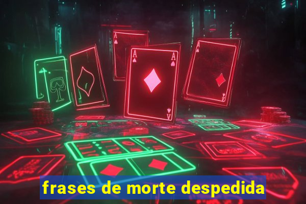 frases de morte despedida