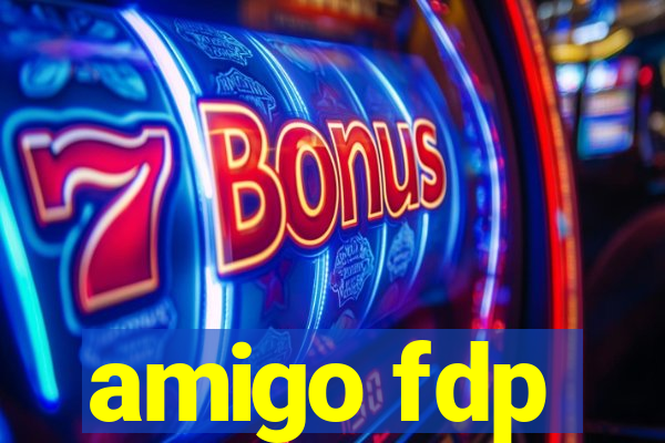 amigo fdp