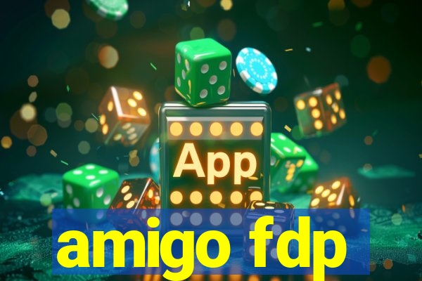 amigo fdp
