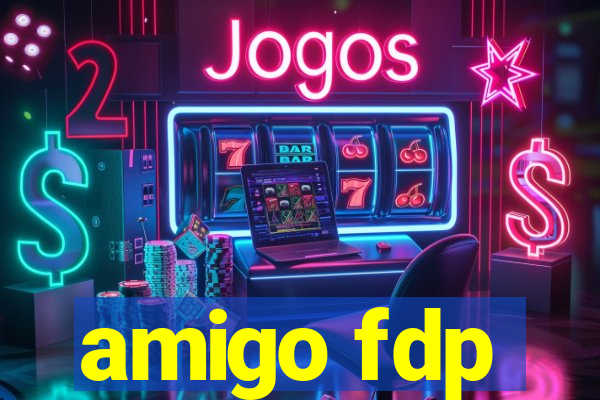 amigo fdp