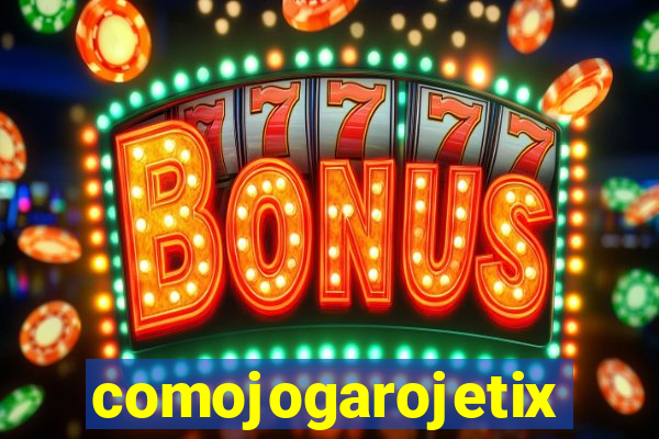 comojogarojetix