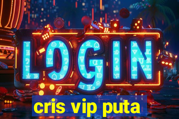 cris vip puta