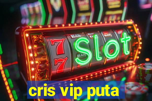 cris vip puta
