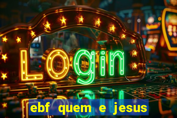 ebf quem e jesus ebf jesus meu super heroi