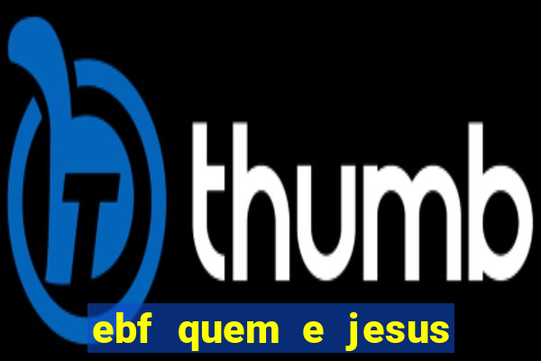 ebf quem e jesus ebf jesus meu super heroi
