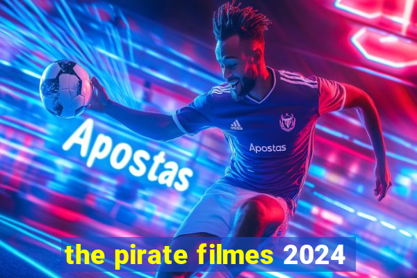 the pirate filmes 2024