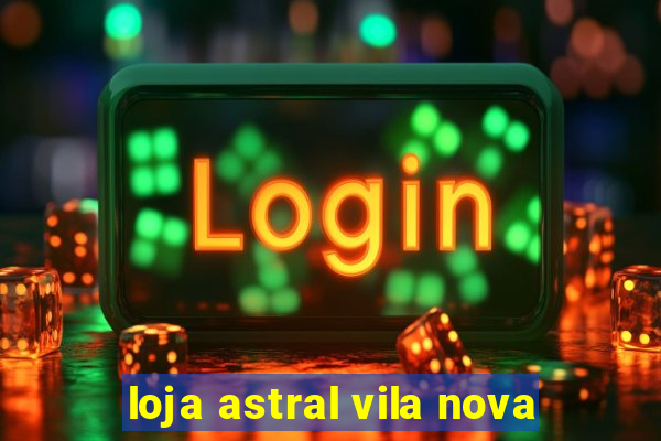 loja astral vila nova