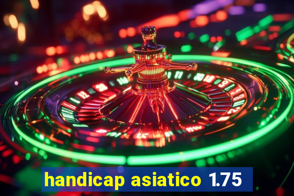 handicap asiatico 1.75