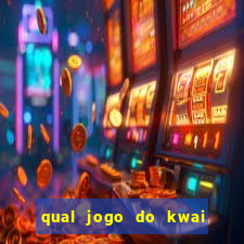 qual jogo do kwai que ganha mais dinheiro