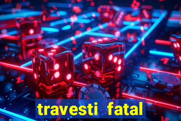 travesti fatal porto alegre