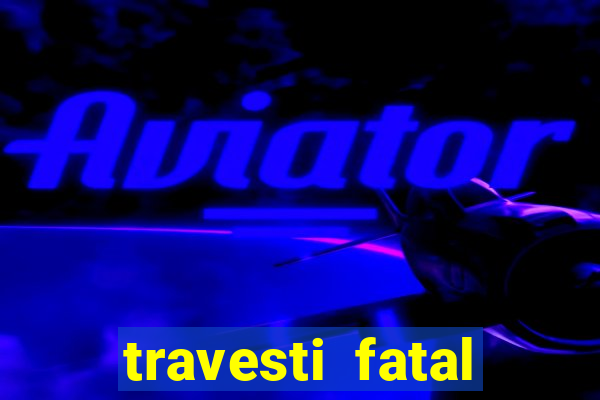 travesti fatal porto alegre