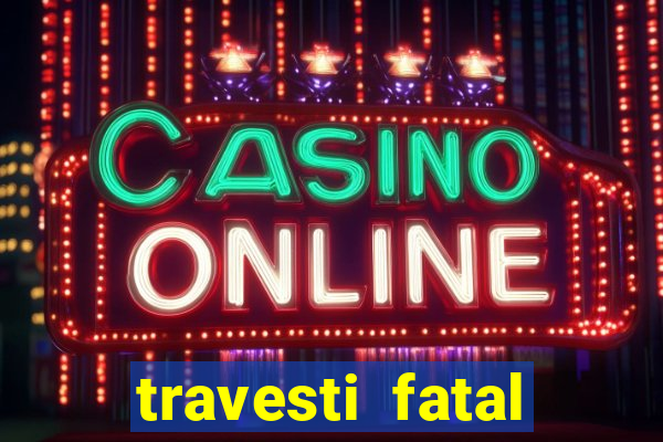 travesti fatal porto alegre