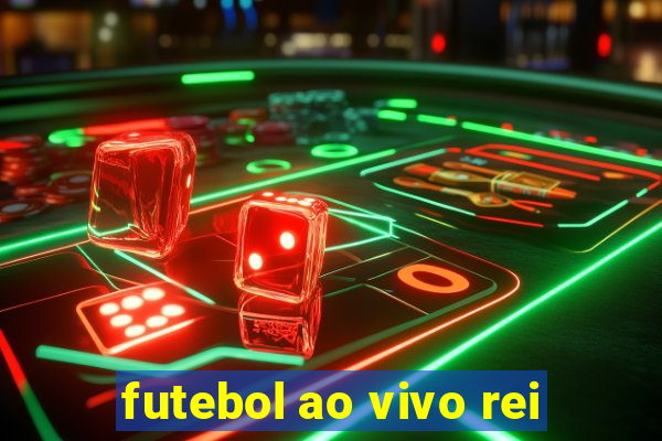 futebol ao vivo rei
