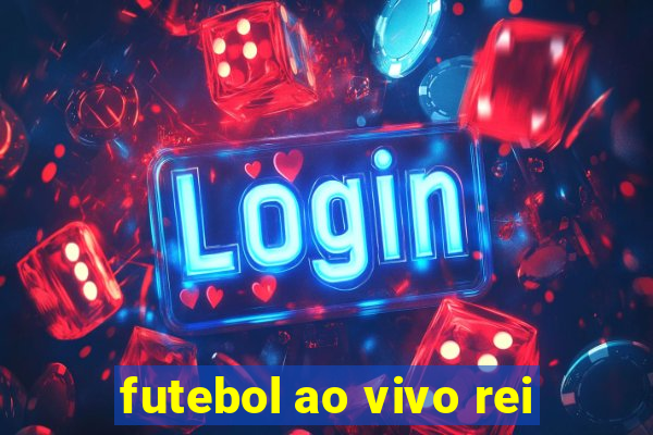 futebol ao vivo rei