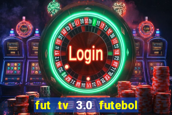 fut tv 3.0 futebol ao vivo
