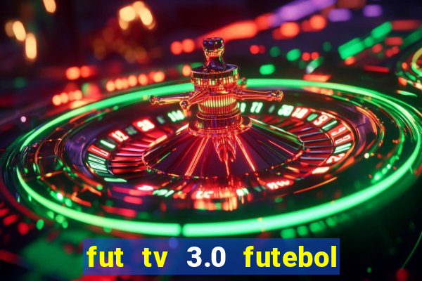 fut tv 3.0 futebol ao vivo