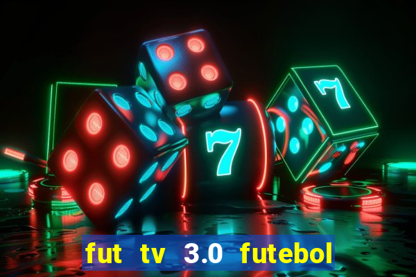 fut tv 3.0 futebol ao vivo
