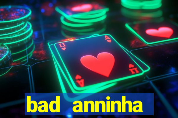 bad anninha conteudo gratis