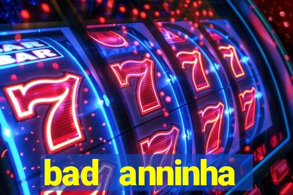 bad anninha conteudo gratis