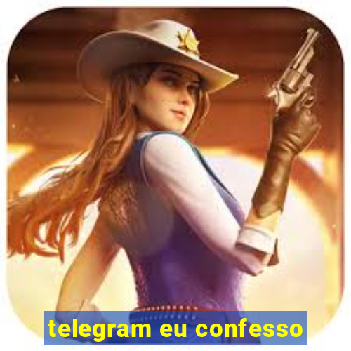 telegram eu confesso