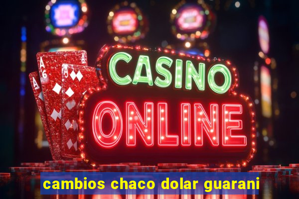 cambios chaco dolar guarani