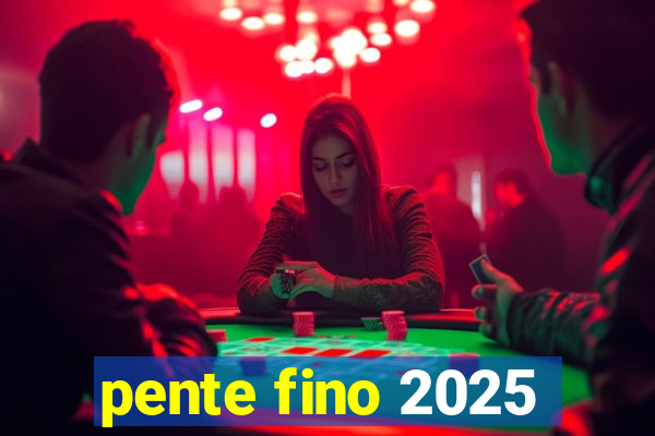 pente fino 2025