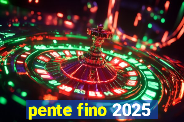 pente fino 2025