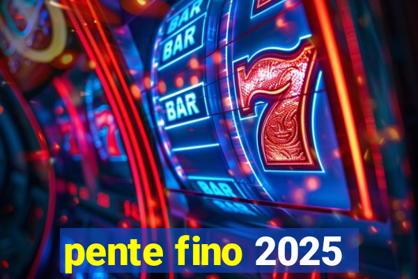 pente fino 2025