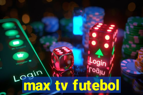 max tv futebol