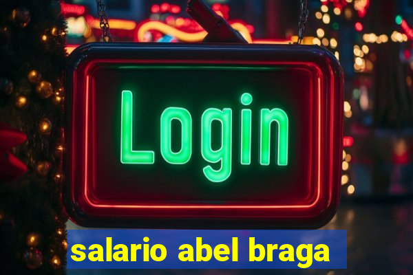 salario abel braga