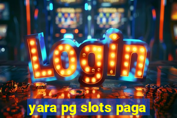 yara pg slots paga