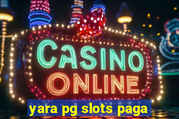 yara pg slots paga