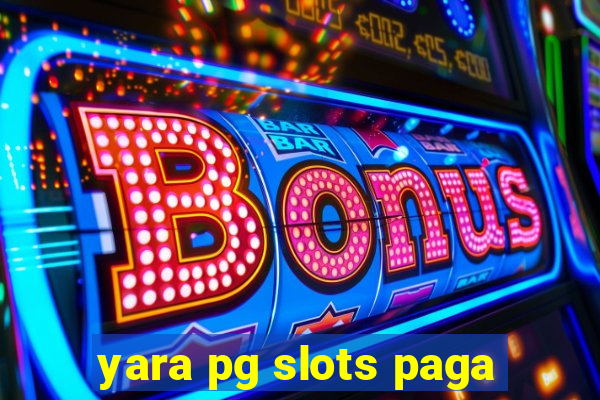 yara pg slots paga