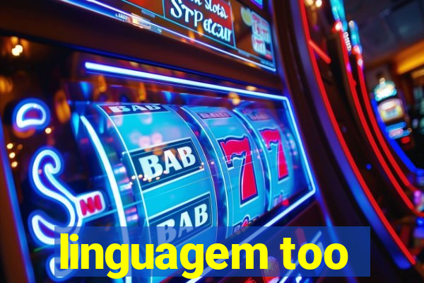 linguagem too