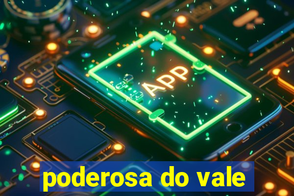 poderosa do vale