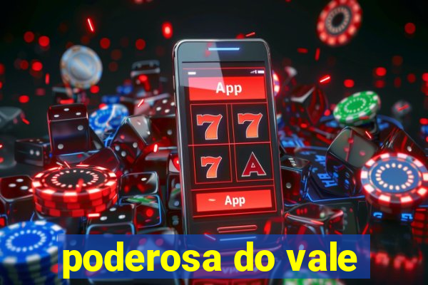 poderosa do vale
