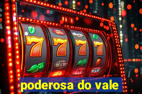 poderosa do vale