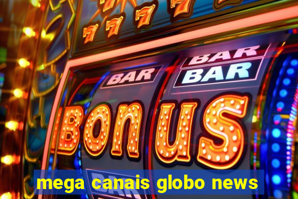 mega canais globo news
