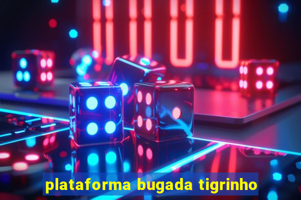 plataforma bugada tigrinho