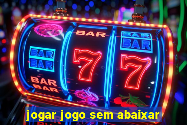 jogar jogo sem abaixar