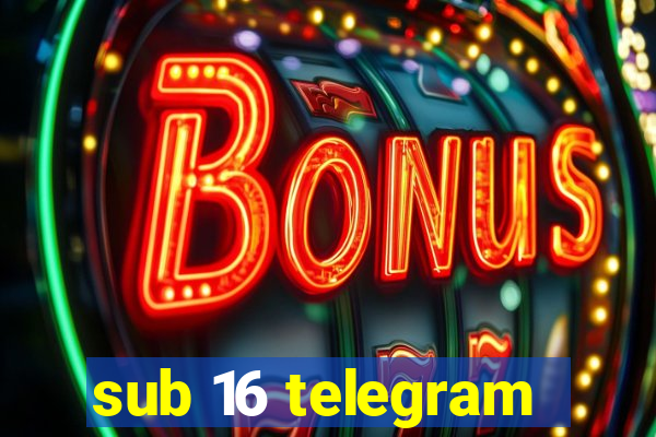 sub 16 telegram