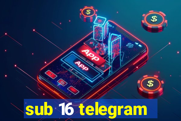 sub 16 telegram