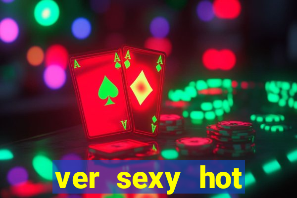 ver sexy hot online grátis