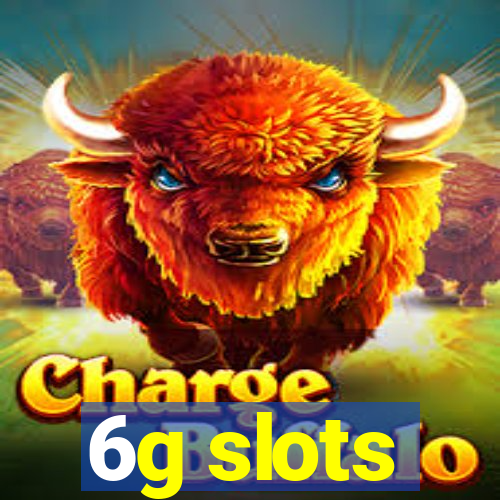 6g slots
