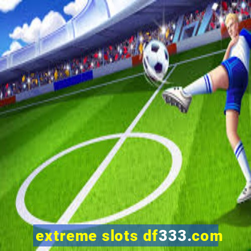extreme slots df333.com