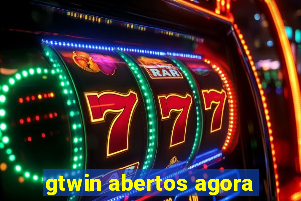 gtwin abertos agora