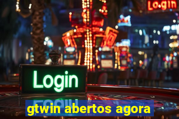 gtwin abertos agora